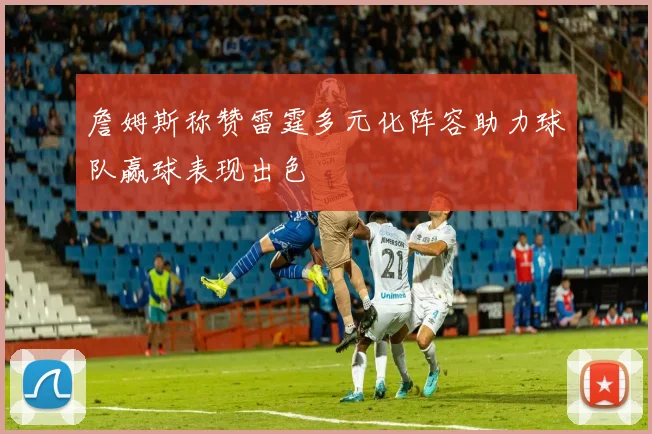 詹姆斯称赞雷霆多元化阵容助力球队赢球表现出色
