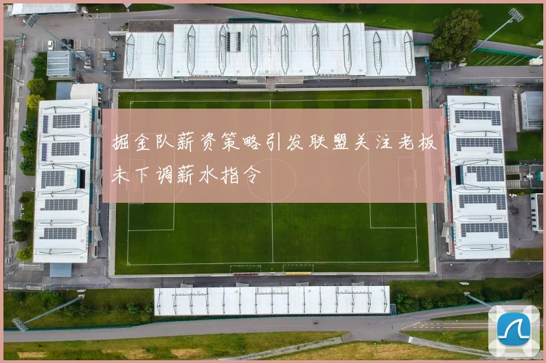掘金队薪资策略引发联盟关注老板未下调薪水指令